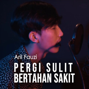 Download Lagu Aril Fauzi - Pergi Sulit Bertahan Sakit MP3