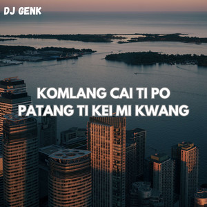 Download Lagu DJ GENK - KOMLANG CAI TI PO PATANG TI KEI MI KWANG MP3 Download Lagu DJ GENK - KOMLANG CAI TI PO PATANG TI KEI MI KWANG MP3