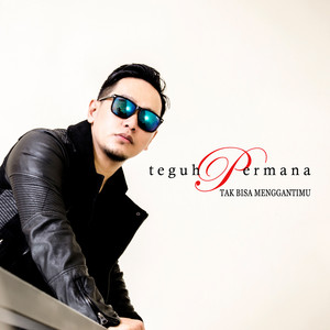 Download Lagu Teguh Permana - Tak Bisa Menggantimu MP3 Download Lagu Teguh Permana - Tak Bisa Menggantimu MP3