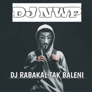 Download Lagu DJ NWP - DJ Rabakal Tak Baleni MP3