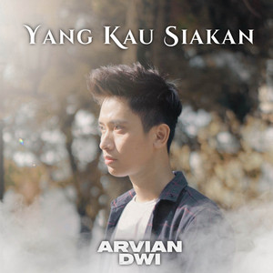 Download Lagu Arvian Dwi - Yang Kau Siakan MP3 Download Lagu Arvian Dwi - Yang Kau Siakan MP3