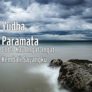 Download Lagu Yudha Paramata - Coba Kau Ingat-Ingat Kembali Sayangku MP3