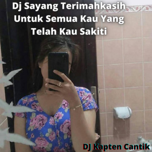 Download Lagu DJ Kapten Cantik - Dj Sayang Terimahkasih Untuk Semua Kau Yang Telah Kau Sakiti MP3 Download Lagu DJ Kapten Cantik - Dj Sayang Terimahkasih Untuk Semua Kau Yang Telah Kau Sakiti MP3