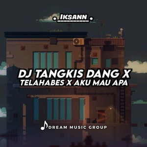 Download Lagu Iksann - DJ Tangkis Dang X Telahabes X Aku Mau Apa MP3