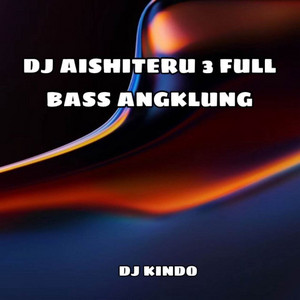 Download Lagu DJ KINDO - DJ AISHITERU 3 FULL BASS ANGKLUNG MP3