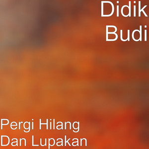 Download Lagu Didik Budi - Pergi Hilang Dan Lupakan MP3 Download Lagu Didik Budi - Pergi Hilang Dan Lupakan MP3
