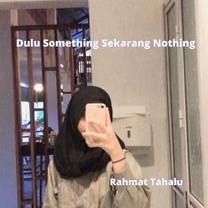 Download Lagu Rahmat Tahalu - Dulu Something Sekarang Nothing MP3