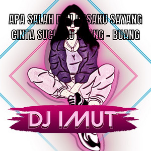 Download Lagu DJ IMUT - APA SALAH DAN DOSAKU SAYANG CINTA SUCI KAU BUANG - BUANG MP3 Download Lagu DJ IMUT - APA SALAH DAN DOSAKU SAYANG CINTA SUCI KAU BUANG - BUANG MP3