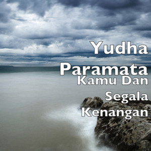 Download Lagu Yudha Paramata - Kamu Dan Segala Kenangan MP3