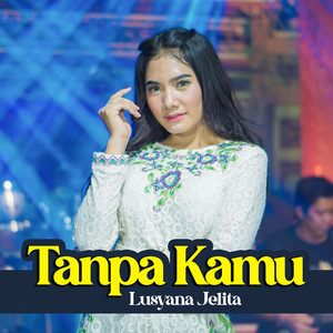 Download Lagu Lusyana Jelita - Tanpa Kamu MP3 Download Lagu Lusyana Jelita - Tanpa Kamu MP3