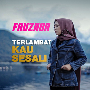 Download Lagu Fauzana - Terlambat Kau Sesali MP3