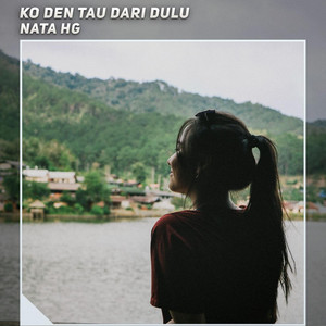 Download Lagu Nata HG - Ko Den Tau Dari Dulu MP3 Download Lagu Nata HG - Ko Den Tau Dari Dulu MP3