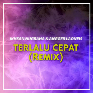 Download Lagu Ikhsan Nugraha, Angger LaoNeis - Terlalu Cepat (Remix) MP3