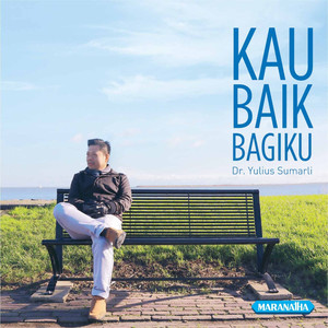 Download Lagu Dr. Yulius Sumarli - Kau Baik Bagiku MP3 Download Lagu Dr. Yulius Sumarli - Kau Baik Bagiku MP3
