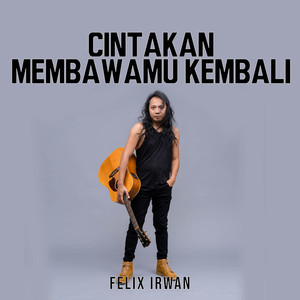 Download Lagu Felix Irwan - Cintakan Membawamu Kembali MP3