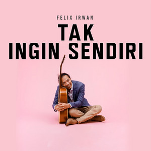 Download Lagu Felix Irwan - Tak Ingin Sendiri MP3