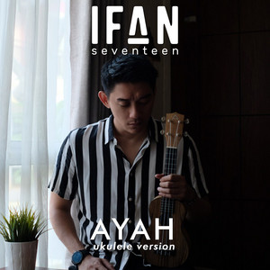 Download Lagu Ifan Seventeen - Ayah - Ukulele Version MP3 Download Lagu Ifan Seventeen - Ayah - Ukulele Version MP3