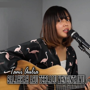 Download Lagu Tami Aulia - Salahkah Aku Terlalu Mencintaimu MP3