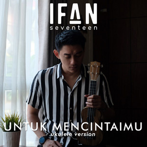 Download Lagu Ifan Seventeen - Untuk Mencintaimu MP3 Download Lagu Ifan Seventeen - Untuk Mencintaimu MP3