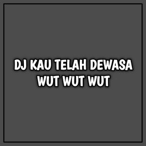 Download Lagu DJ Mbon Mbon - DJ KAU TELAH DEWASA WUT WUT WUT - REMIX MP3
