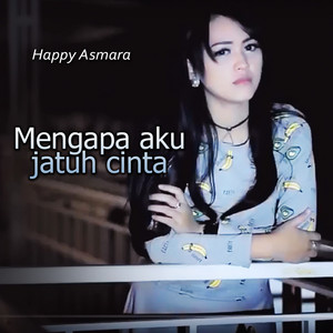 Download Lagu Happy Asmara - Mengapa Aku Jatuh Cinta MP3 Download Lagu Happy Asmara - Mengapa Aku Jatuh Cinta MP3