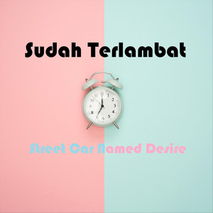 Download Lagu Street Car Named Desire - Sudah Terlambat MP3 Download Lagu Street Car Named Desire - Sudah Terlambat MP3