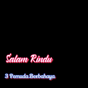 Download Lagu 3 Pemuda Berbahaya - Salam Rindu MP3 Download Lagu 3 Pemuda Berbahaya - Salam Rindu MP3