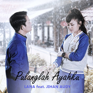 Download Lagu LANA, Jihan Audy - Pulanglah Ayahku MP3