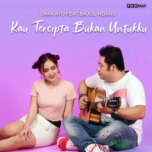 Download Lagu Dara Ayu, Bajol Ndanu - Kau Tercipta Bukan Untukku MP3