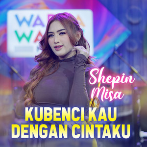 Download Lagu Shepin Misa - Kubenci Kau Dengan Cintaku MP3 Download Lagu Shepin Misa - Kubenci Kau Dengan Cintaku MP3