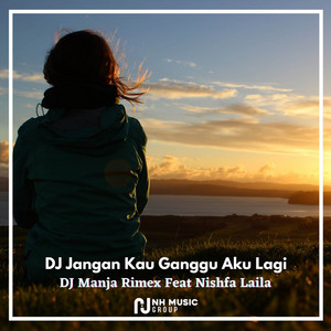 Download Lagu DJ Manja Rimex, Nishfa Laila - DJ Jangan Kau Ganggu Aku Lagi MP3