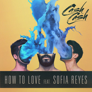Download Lagu Cash Cash, Sofia Reyes - How To Love (feat. Sofia Reyes) MP3 Download Lagu Cash Cash, Sofia Reyes - How To Love (feat. Sofia Reyes) MP3