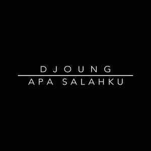 Download Lagu Djoung - Apa Salahku MP3 Download Lagu Djoung - Apa Salahku MP3