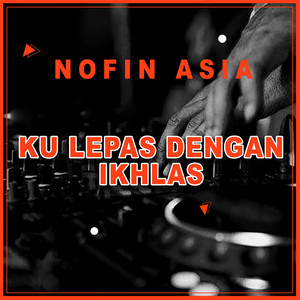 Download Lagu Nofin Asia - Ku Lepas Dengan Ikhlas - Remix MP3 Download Lagu Nofin Asia - Ku Lepas Dengan Ikhlas - Remix MP3