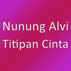 Download Lagu Nunung Alvi - Titipan Cinta MP3