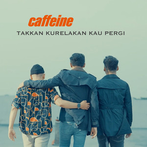 Download Lagu Caffeine - Takkan Kurelakan Kau Pergi MP3