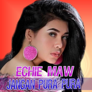 Download Lagu Echie Maw - Jangan Pura Pura MP3 Download Lagu Echie Maw - Jangan Pura Pura MP3