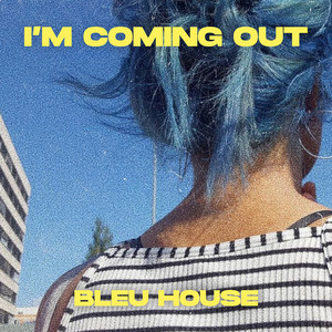 Download Lagu BLEU HOUSE - I'm Coming Out MP3 Download Lagu BLEU HOUSE - I'm Coming Out MP3