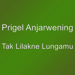 Download Lagu Prigel Anjarwening - Tak Lilakne Lungamu MP3