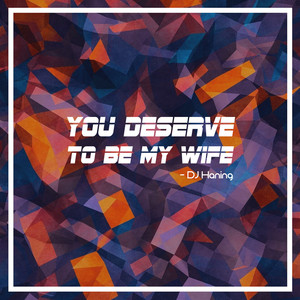 Download Lagu DJ Haning - You Deserve to Be My Wife MP3 Download Lagu DJ Haning - You Deserve to Be My Wife MP3