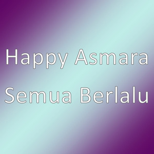 Download Lagu Happy Asmara - Semua Berlalu MP3 Download Lagu Happy Asmara - Semua Berlalu MP3