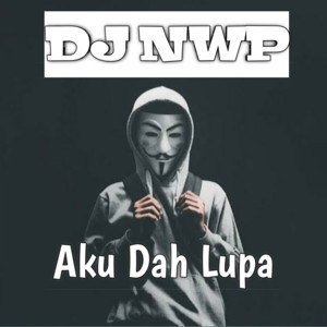 Download Lagu DJ NWP - Aku Dah Lupa MP3 Download Lagu DJ NWP - Aku Dah Lupa MP3