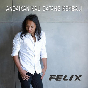 Download Lagu Felix Irwan - Andaikan Kau Datang Kembali MP3 Download Lagu Felix Irwan - Andaikan Kau Datang Kembali MP3