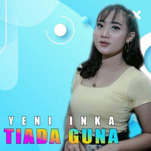 Download Lagu Yeni Inka - Tiada Guna MP3 Download Lagu Yeni Inka - Tiada Guna MP3