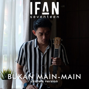 Download Lagu Ifan Seventeen - Bukan Main-Main - Ukulele Version MP3 Download Lagu Ifan Seventeen - Bukan Main-Main - Ukulele Version MP3