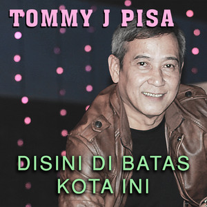 Download Lagu Tommy J Pisa - Disini Dibatas Kota Ini MP3