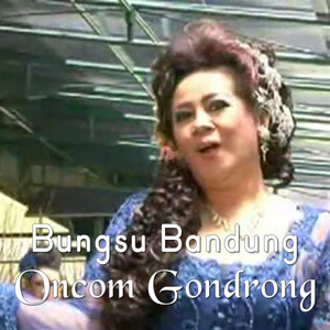 Download Lagu Bungsu Bandung - Oncom Gondrong MP3