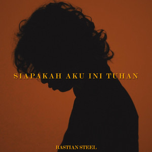 Download Lagu Bastian Steel - Siapakah Aku Ini Tuhan MP3