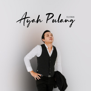 Download Lagu Felix Irwan - ayah pulang MP3 Download Lagu Felix Irwan - ayah pulang MP3