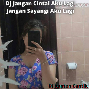 Download Lagu DJ Kapten Cantik - Dj Jangan Cintai Aku Lagi Jangan Sayangi Aku Lagi MP3